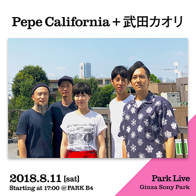 Pepe California + 武田カオリ / 2018.8.11 [sat] Starting at 17:00 @PARK B4 Park Live Ginza Sony Park