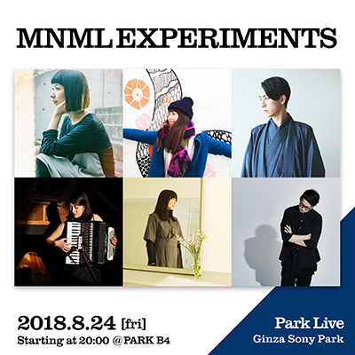 MNML EXPERIMENTS / 2018.8.24 [fri] Starting at 20:00 @PARK B4 Park Live Ginza Sony Park