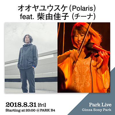 オオヤユウスケ (Polaris) feat. 柴由佳子 (チーナ) / 2018.8.31 [fri] Starting at 20:00 @PARK B4 Park Live Ginza Sony Park