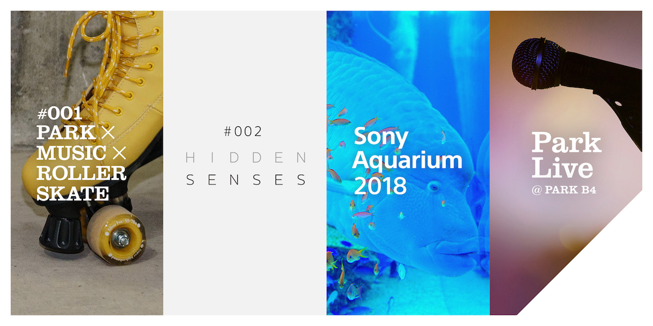 #001 PARK × MUSIC × ROLLER SKATE / #002 HIDDEN SENSES / Sony Aquarium 2018 / Park Live @PARK B4
